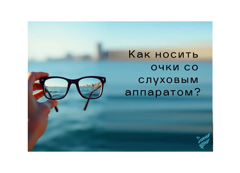 Как носить очки со слуховым аппаратом?